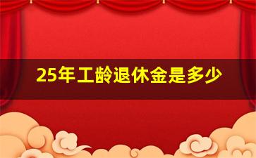 25年工龄退休金是多少