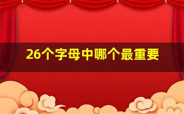 26个字母中哪个最重要