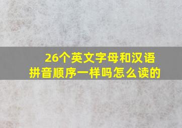 26个英文字母和汉语拼音顺序一样吗怎么读的