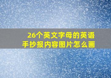 26个英文字母的英语手抄报内容图片怎么画