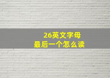 26英文字母最后一个怎么读