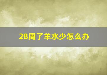 28周了羊水少怎么办