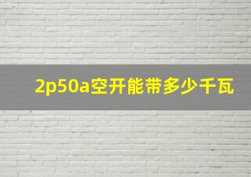 2p50a空开能带多少千瓦