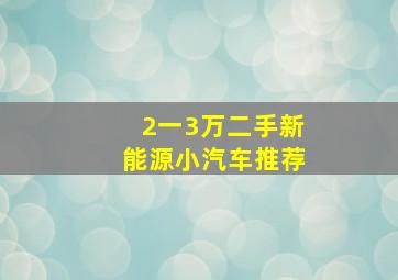 2一3万二手新能源小汽车推荐