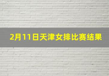 2月11日天津女排比赛结果