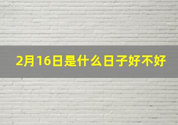 2月16日是什么日子好不好