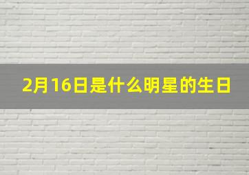 2月16日是什么明星的生日