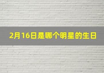 2月16日是哪个明星的生日