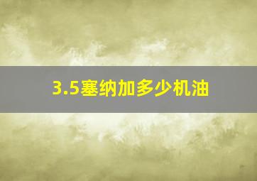 3.5塞纳加多少机油