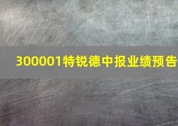 300001特锐德中报业绩预告