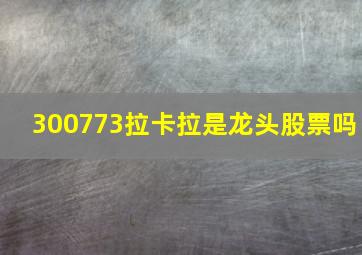 300773拉卡拉是龙头股票吗