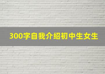 300字自我介绍初中生女生