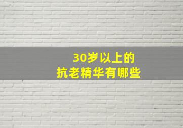 30岁以上的抗老精华有哪些