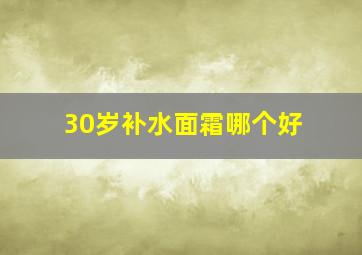 30岁补水面霜哪个好