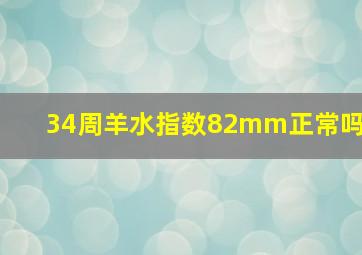 34周羊水指数82mm正常吗