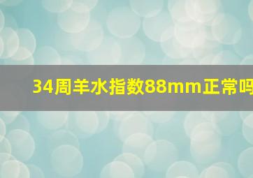 34周羊水指数88mm正常吗