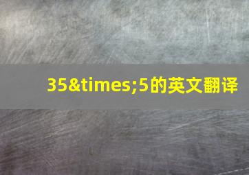 35×5的英文翻译