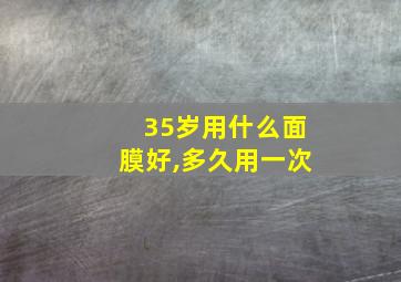 35岁用什么面膜好,多久用一次