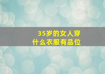 35岁的女人穿什么衣服有品位