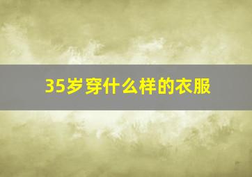 35岁穿什么样的衣服