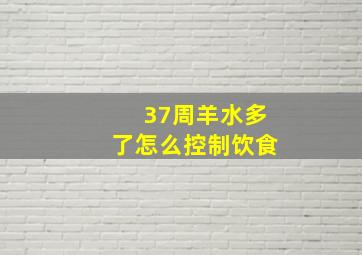 37周羊水多了怎么控制饮食