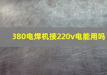 380电焊机接220v电能用吗