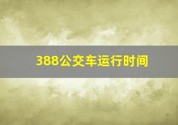 388公交车运行时间