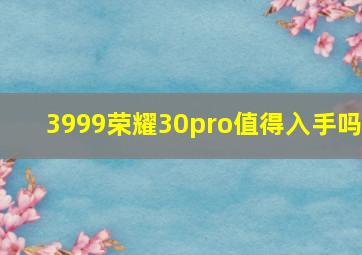 3999荣耀30pro值得入手吗