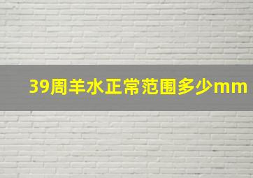 39周羊水正常范围多少mm