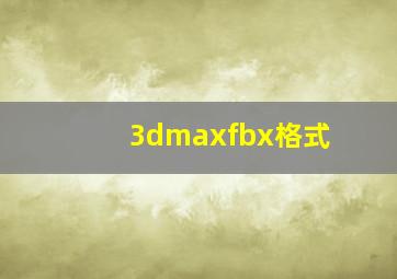 3dmaxfbx格式