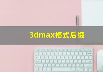 3dmax格式后缀