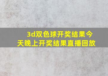 3d双色球开奖结果今天晚上开奖结果直播回放