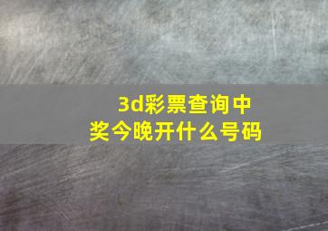 3d彩票查询中奖今晚开什么号码