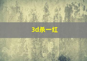 3d杀一红