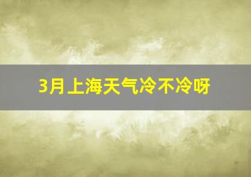 3月上海天气冷不冷呀