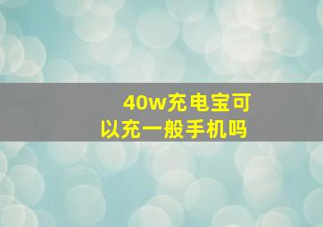 40w充电宝可以充一般手机吗