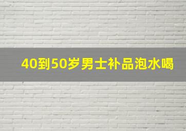 40到50岁男士补品泡水喝