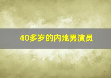 40多岁的内地男演员