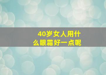 40岁女人用什么眼霜好一点呢