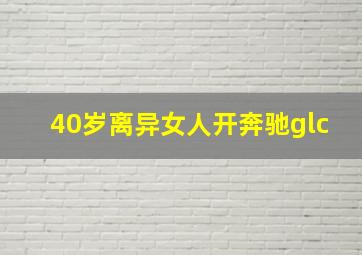 40岁离异女人开奔驰glc