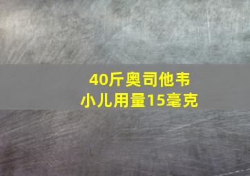 40斤奥司他韦小儿用量15毫克