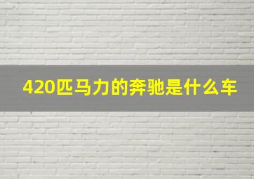 420匹马力的奔驰是什么车