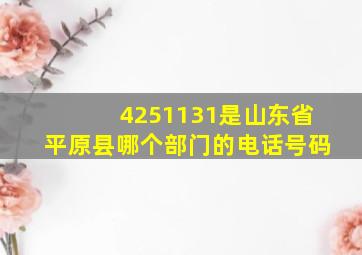 4251131是山东省平原县哪个部门的电话号码