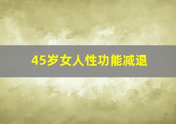 45岁女人性功能减退