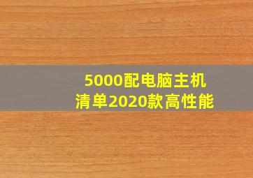 5000配电脑主机清单2020款高性能