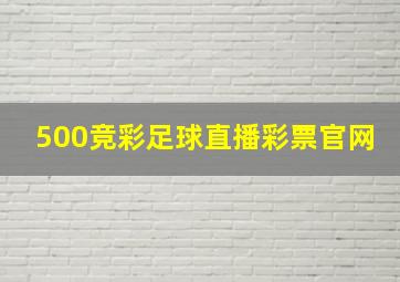 500竞彩足球直播彩票官网