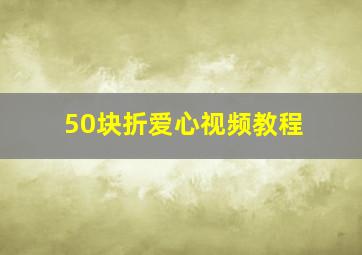 50块折爱心视频教程