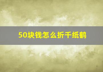 50块钱怎么折千纸鹤