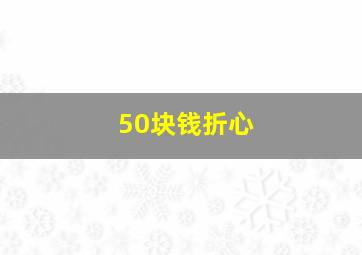 50块钱折心