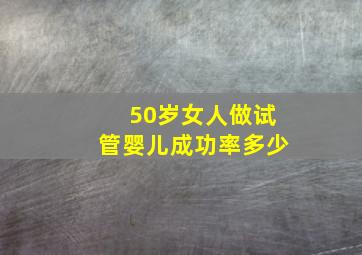 50岁女人做试管婴儿成功率多少